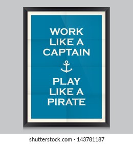 Work quote poster. Effects poster, frame, colors background and colors text are editable. Ideal for print poster, card, shirt, mug. Work like a captain, play like a pirate.