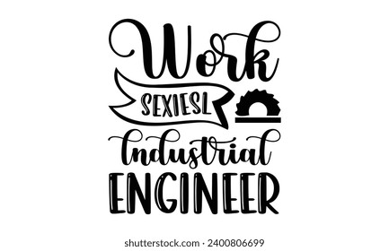 Work Sexiesl Lndustrial Engineer- Engineer t- shirt design, Handmade calligraphy vector illustration for Cutting Machine, Silhouette Cameo, Cricut, Isolated on white background.