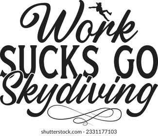 Work Sucks Go Skydiving -  Lettering design for greeting banners, Mouse Pads, Prints, Cards and Posters, Mugs, Notebooks, Floor Pillows and T-shirt prints design.
