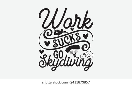 Work Sucks Go Skydiving - Skydiving T Shirt Design, Vector illustration with hand-drawn lettering, calligraphy vector, Modern, simple, lettering.