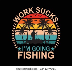 Work Sucks I am Going Fishing T Shirt Design