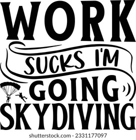 Work sucks I'm going skydiving -  Lettering design for greeting banners, Mouse Pads, Prints, Cards and Posters, Mugs, Notebooks, Floor Pillows and T-shirt prints design.