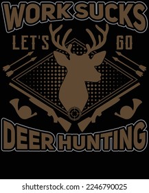 Work sucks let's go deer hunting t shirt design