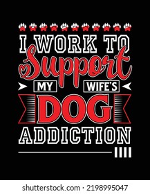 I work to support my wife's dog addiction