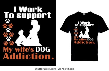 I work to support my wife's Dog Addiction-Dog T-shirt 