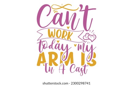 Can’t work today my arm is in a cast -  Lettering design for greeting banners, Mouse Pads, Prints, Cards and Posters, Mugs, Notebooks, Floor Pillows and T-shirt prints design 
