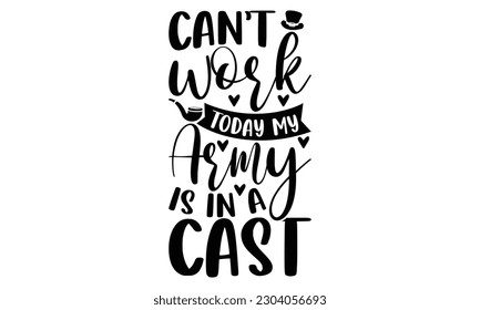 Can’t work today my army is in a cast  -   Lettering design for greeting banners, Mouse Pads, Prints, Cards and Posters, Mugs, Notebooks, Floor Pillows and T-shirt prints design.

