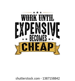 Work until expensive becomes cheap