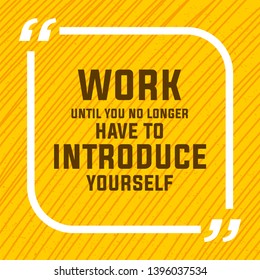 Work Until You No Longer Have To Introduce Yourself. Creative Inspiring Motivation Quote Vector Concept On grunge Background.