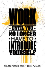 Work Until You No Longer Have To Introduce Yourself. Inspiring Typography Motivation Quote Illustration On Distressed Background