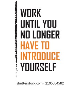 Work until you no longer have to introduce yourself t shirt design. Motivational quotes. Quotations