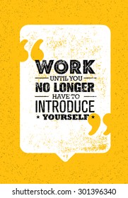 Work Until You No Longer Have To Introduce Yourself. Creative Inspiring Motivation Quote Vector Concept On Rusty Background.
