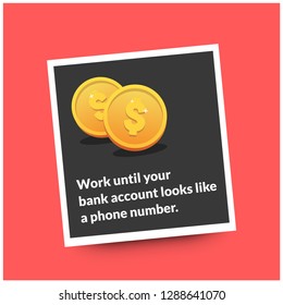 Work until your bank account looks like a phone number Motivational Quote Vector Poster Design