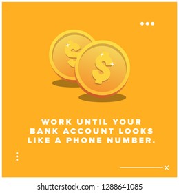 Work until your bank account looks like a phone number Motivational Quote Vector Poster Design