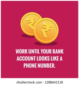 Work until your bank account looks like a phone number Motivational Quote Vector Poster Design