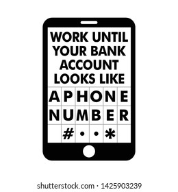 Work Until Your Bank Account Looks Like a Phone Number - Inspiring motivation quote