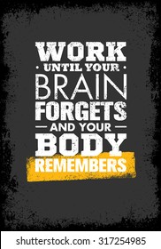 Work Until Your Brain Forgets and Your Body Remembers. Workout Sport and Fitness Gym Motivation Quote. Creative Vector Typography Grunge Poster Concept