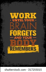 Work Until Your Brain Forgets and Your Body Remembers. Workout Sport and Fitness Gym Motivation Quote. Creative Vector Typography Grunge Poster Concept