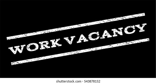 Work Vacancy watermark stamp. Text caption between parallel lines with grunge design style. Rubber seal stamp with dust texture. Vector white color ink imprint on a black background.