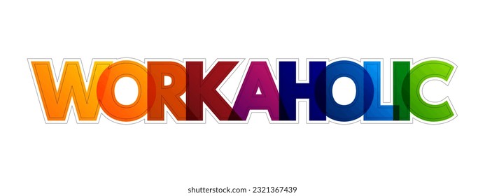 Workaholic is a person who is addicted to or excessively devoted to their work, colourful text concept background