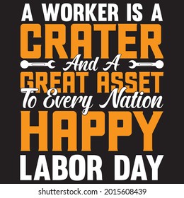 A worker is a crater and a great asset to every nation happy labor day t shirt design, vector file.