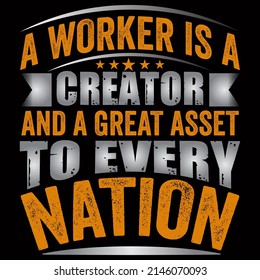 A WORKER IS A CREATOR AND A GREAT ASSET TO EVERY NATION. Labor Day vector illustration format that are perfect for t-shirt, coffee mug, poster, cards, pillow cover, and sticker design.