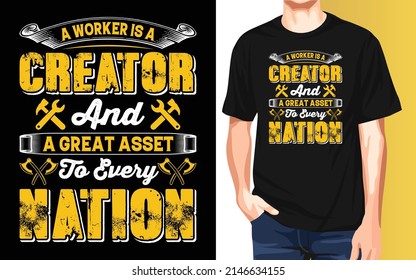 A worker is a creator and a great asset to every nation International Workers Day Typography T-Shirt Design.