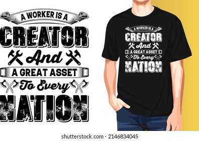 A worker is a creator and a great asset to every nation International Workers Day Typography T-Shirt Design.