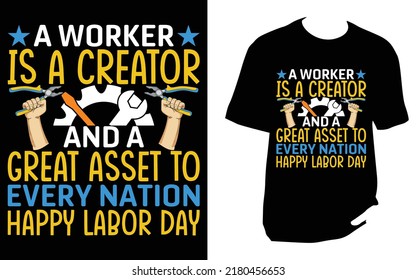 Un trabajador es un creador y un gran activo para cada nación feliz día del trabajo Laborista Diseño de camisetas