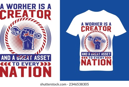 A Worker is a Creator and a great asset to every nation, labor t-shirt 