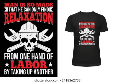 Worker t shirt, Labor t shirt, worker day t shirt design, Labor day t shirt design, 1st may, Holiday, Man is so made that he can only find relaxation from one hand of labor by taking up another