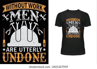 Worker t shirt, Labor t shirt, worker day t shirt design, Labor day t shirt design, 1st may, Holiday, Without work men are utterly undone