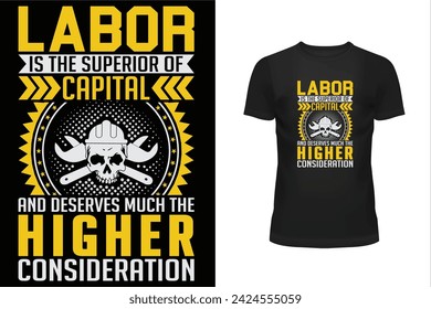 Worker t shirt, Labor t shirt, worker day t shirt design, Labor day t shirt design, 1st may, Holiday, Labor is the superior of capital and deserves much the higher consideration