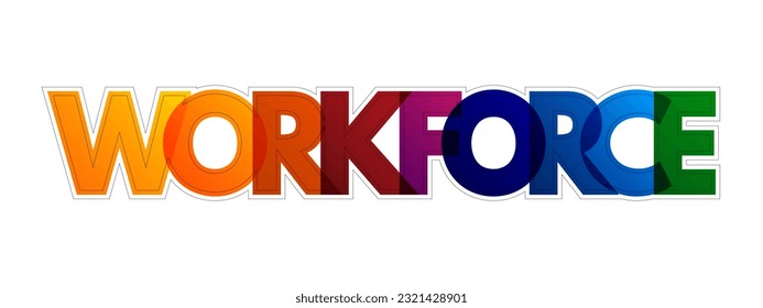 Workforce - the total number of people engaged in employment or available for work in a particular country, region, industry, or organization, colourful text concept background