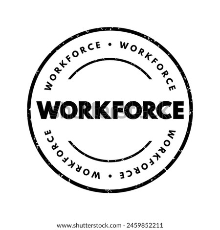 Workforce - the total number of people engaged in employment or available for work in a particular country, region, industry, or organization, text concept stamp