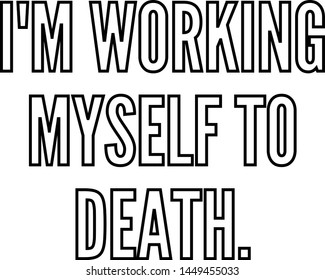 I am working myself to death outlined text art