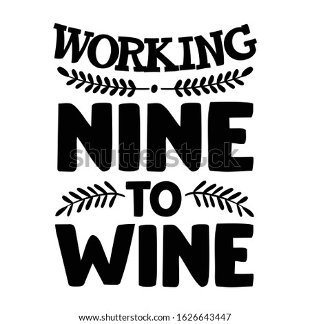 Working nine to wine| funny wine, alcohol, drinking design