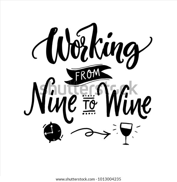 Working from nine to wine. Funny quote for\
printed tee, apparel and motivational posters. Black text on white\
background.