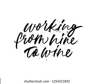 Working from nine to wine phrase. Fun quote. Hand drawn brush style modern calligraphy. Vector ink illustration of handwritten lettering. Isolated on white background.