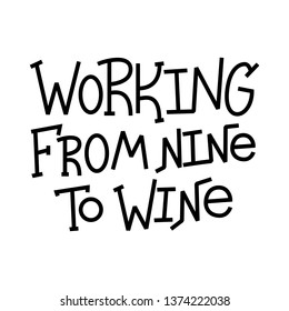 Working From Nine to Wine-funny handlettered quote.