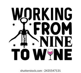 Working From Nine to Wine,T-shirt Design,Wine Svg,Drinking Svg,Wine Quotes Svg,Wine Lover,Wine Time Svg,Wine Glass Svg,Funny Wine Svg,Beer Svg,Cut File