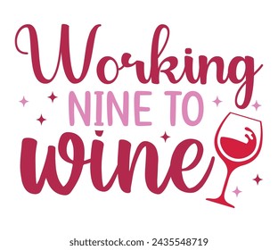 Working Nine To Wine,T-shirt Design,Wine Svg,Drinking Svg,Wine Quotes Svg,Wine Lover,Wine Time Svg,Wine Glass Svg,Funny Wine Svg,Beer Svg,Cut File