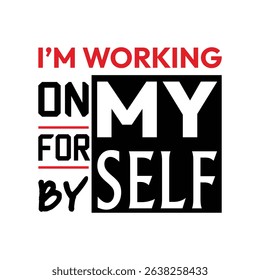 I'm Working On For By My Self - T-Shirt Design.