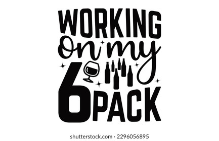  Working On My 6 Pack - Beer t-shirts Design, Hand drawn lettering phrase, Illustration for prints on , bags, posters and cards, for Cutting Machine, Silhouette Cameo, Cricut.
