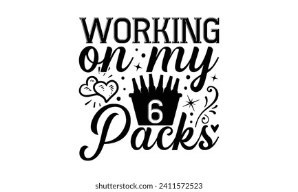 Working on my 6 packs - Beer T Shirt Design, Hand drawn lettering phrase isolated on white background, Illustration for prints on bags, posters, cards, mugs, EPS for Cutting Machine, Silhouette Cameo,