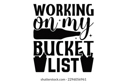 Working On My Bucket List - Beer t-shirts Design, Calligraphy graphic design, this illustration can be used as a print on , bags, stationary or as a poster.