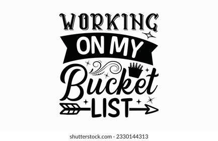 Working on my bucket list - Beer T-shirt Design Template, Print On Mugs, Birthday Cards, Wall Decals, Car Decals, Stickers, Birthday Party Decorations, Cuts And More Use.