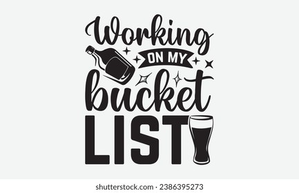 Working On My Bucket List -Beer T-Shirt Design, Handmade Calligraphy Vector Illustration, Hand Drawn Lettering Phrase, For Cutting Machine, Silhouette Cameo, Cricut.