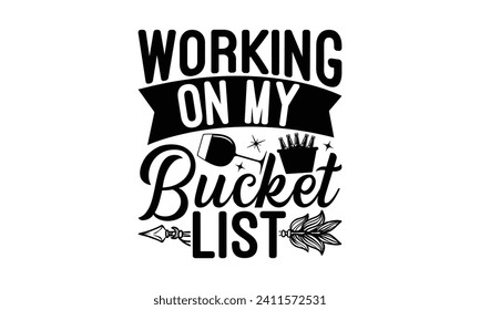 Working on my bucket list - Beer T Shirt Design, Hand drawn lettering phrase isolated on white background, Illustration for prints on bags, posters, cards, mugs, EPS for Cutting Machine, Silhouette Ca