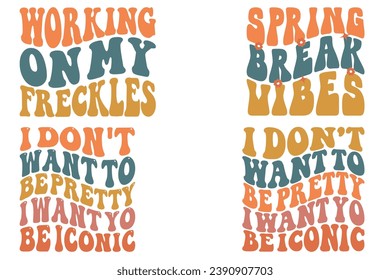 Working On My Freckles, Spring Break Vibes, I Don’t Want To Be Pretty I Want You Be Iconic retro wavy T-shirt designs